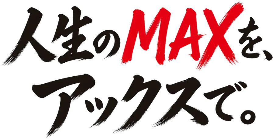 人生のMAXを、アックスで。